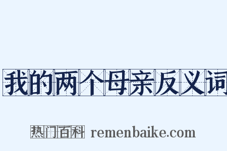 我的两个母亲反义词是什么意思的图片